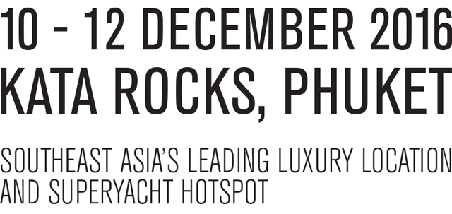10 -12 December 2016, Kata Rocks, Phuket - Southeast Asia's Leading Luxury Location and Superyacht Hotspot